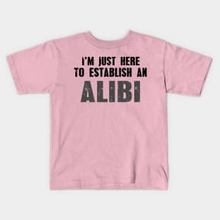 I'm Just Here To Establish An Alibi Kids T-Shirt